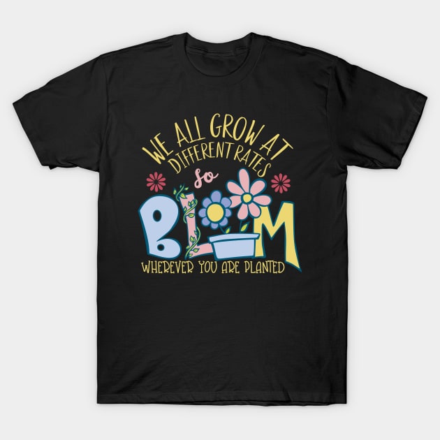 We All Grow At Different Rates Teacher Teaching Special Bloom Wherever You Are Planted T-Shirt by alcoshirts